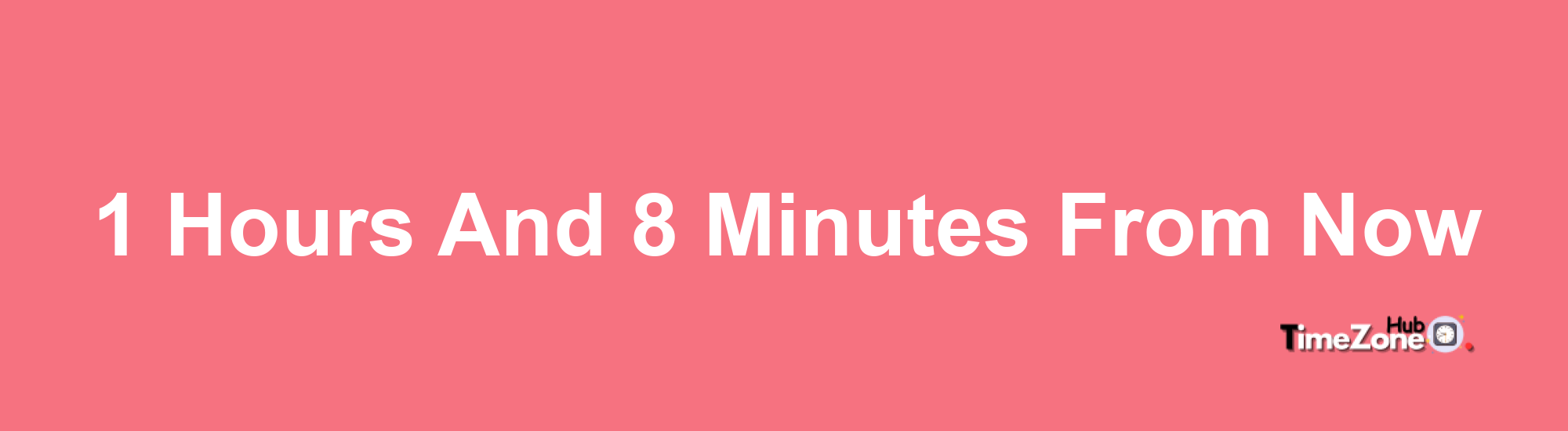 1 Hours and 8 Minutes From Now